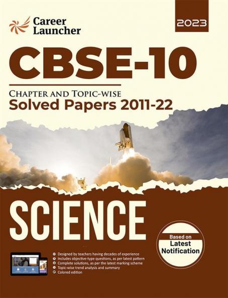 CBSE Class X 2023 : Chapter and Topic-wise Solved Papers 2011-2022 : Science (All Sets - Delhi & All India) by Career Launcher
