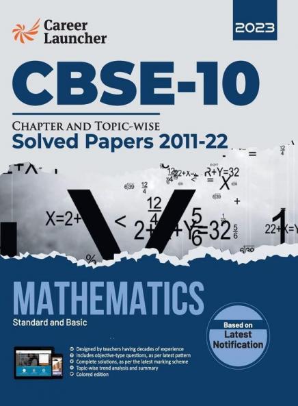 CBSE Class X 2023 : Chapter and Topic-wise Solved Papers 2011-2022 : Mathematics (Standard & Basic) (All Sets - Delhi & All India) by Career Launcher