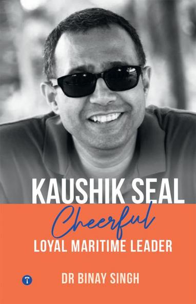 KAUSHIK SEAL: CHEERFUL LOYAL MARITIME LEADER