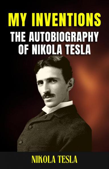 The Autobiography of Nikola Tesla: My Inventions