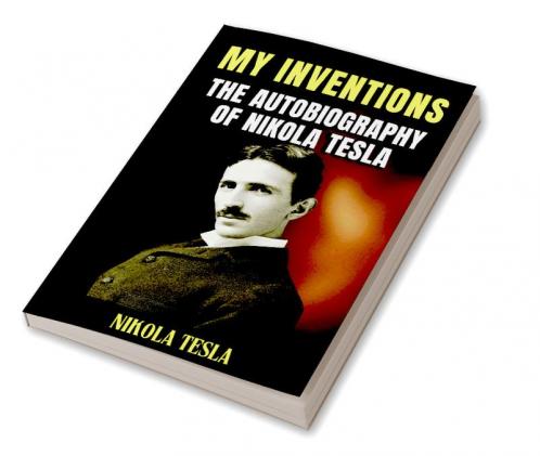 The Autobiography of Nikola Tesla: My Inventions