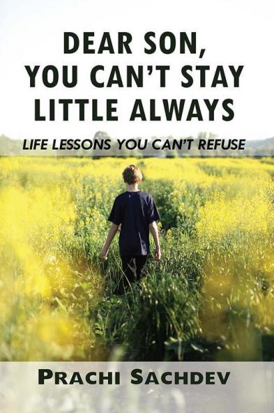 Dear Son You Can’t Stay Little Always: Life Lessons You Can't Refuse