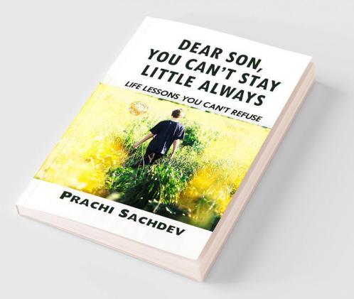 Dear Son You Can’t Stay Little Always: Life Lessons You Can't Refuse