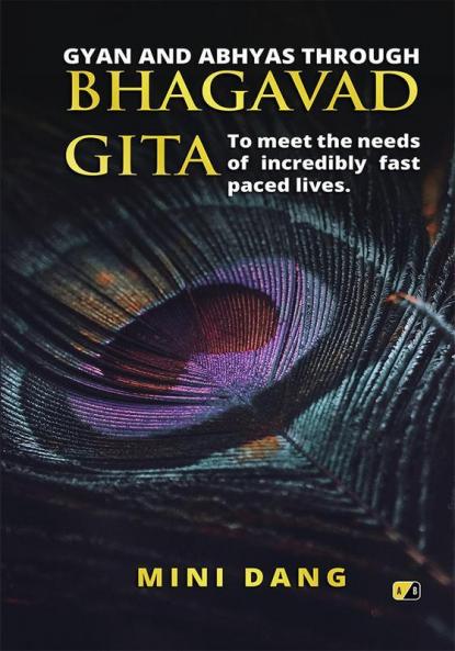 Gyan and Abhyas through Bhagavad Gita: To meet the  needs of incredibly fast paced lives