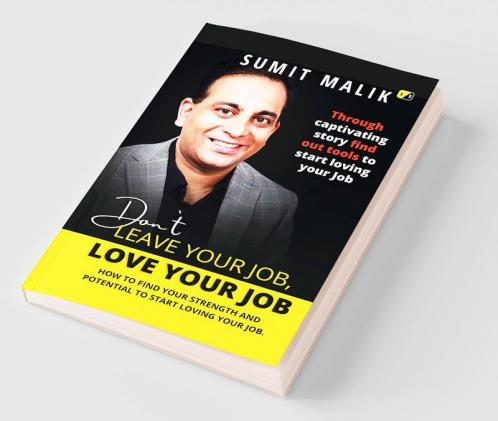 Don't Leave Your Job; Love Your Job: How To Find The Strength And Potential To Love One's Job