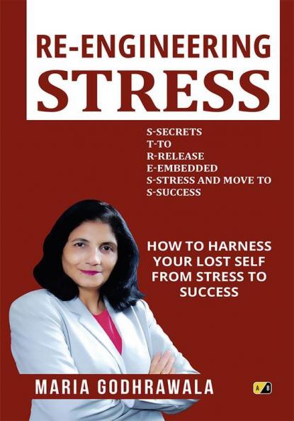 Re Engineering Stress: How To Harness Your Lost Self From Stress To Success