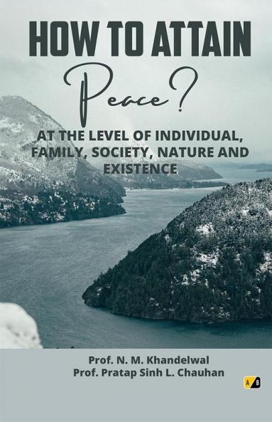 How To Attain Peace: At The Level Of Individual Family Society Nature And Existence