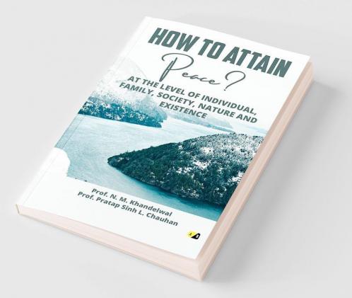 How To Attain Peace: At The Level Of Individual Family Society Nature And Existence