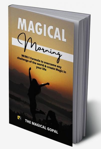 Magical Morning: 90:90:1 Formula to overcome any challenge of the world & create Magic in your life