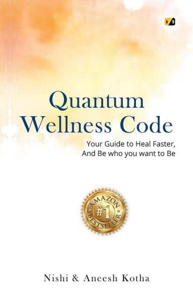 Quantum Wellness Code: Your Guide To Heal Faster And Be Who You Want To Be
