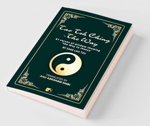 Tao Teh Ching - The Way : 81 verses of wisdom showing'The Way to ISness'