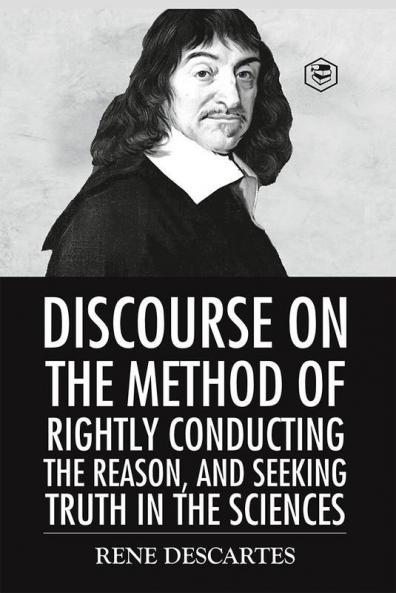 Discourse on the Method of Rightly Conducting the Reason And Seeking Truth in the Sciences