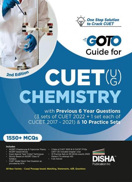 Go To Guide for CUET (UG) Chemistry with 6 Previous Year Questions (4 sets of CUET 2022 + 1 set each of CUCET 2017 - 2021) & 10 Practice Sets 2nd Edition | CUCET | Central Universities Entrance Test | Complete NCERT Coverage with PYQs & Practice Question Bank | MCQs AR MSQs & Passage based Questions