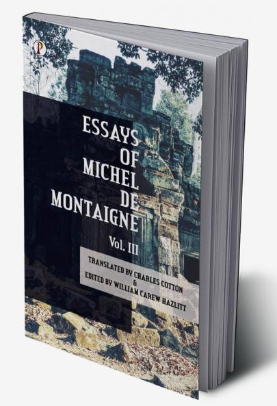 Essays of Michel De Montaigne Vol III