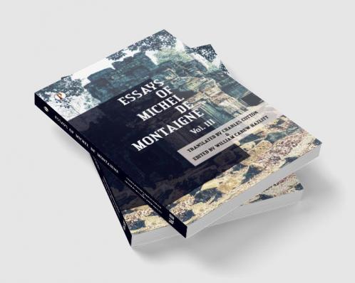 Essays of Michel De Montaigne Vol III