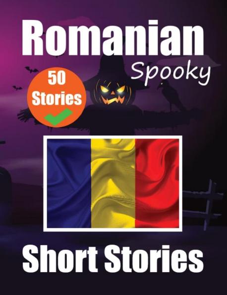 50 Short Spooky Storiеs In Romanian A Bilingual Journеy In English And Romanian: Haunted Tales In English And Romanian Learn Romanian Language In Through Spooky Short Stories