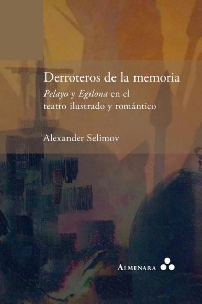 Derroteros de la memoria. Pelayo y Egilona en el teatro ilustrado y romántico