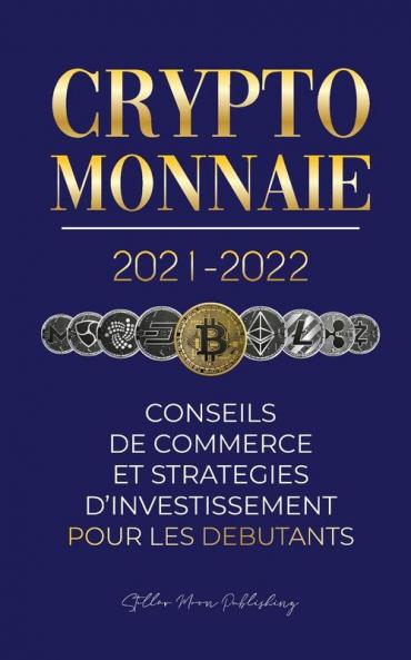 Crypto-monnaie 2021-2022: Conseils du Commerce et Stratégies d'Investissement pour les Débutants (Bitcoin Ethereum Ripple Doge Cardano Shiba ... Futures et plus) (L'Universite Crypto Expert)