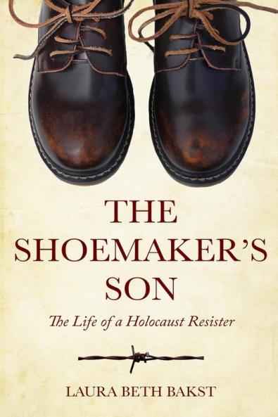 The Shoemaker's Son: The Life of a Holocaust Resister (Holocaust Survivor True Stories WWII)
