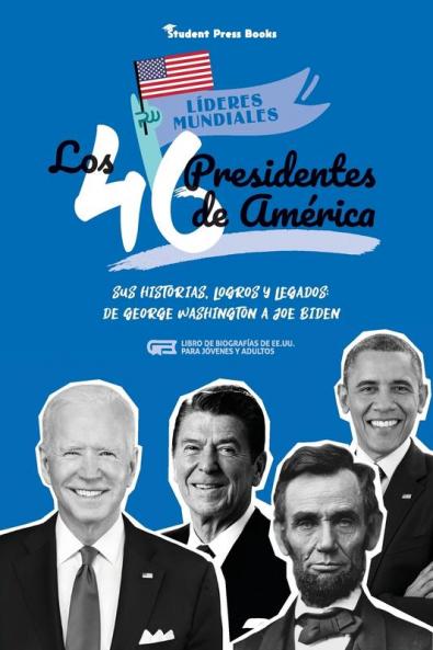 Los 46 presidentes de America: Sus historias logros y legados: De George Washington a Joe Biden (Libro de biografías de EE.UU. para jóvenes y adultos): 2 (Lideres Mundiales)