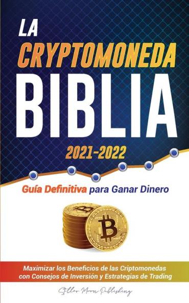 La Criptomoneda Biblia 2021-2022: Guía Definitiva para Ganar Dinero; Maximizar los Beneficios de las Criptomonedas con Consejos de Inversión y ... y Altcoins) (Universidad de Cripto Expertos)