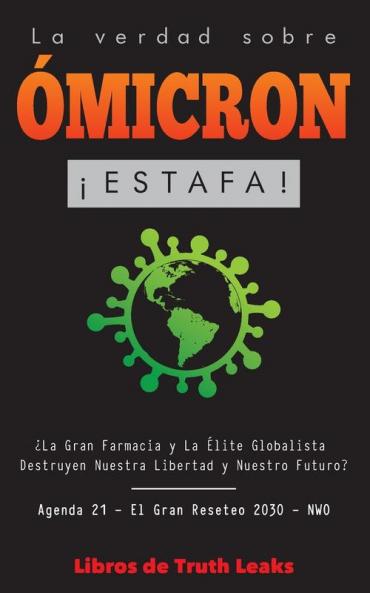 La Verdad Sobre Ómicron: ¡Estafa! ¿La Gran Farmacia Y La Élite Globalista Destruyen Nuestra Libertad Y Nuestro Futuro? Agenda 21 - El Gran Reseteo ... Anónimos De La Libertad) (Spanish Edition)