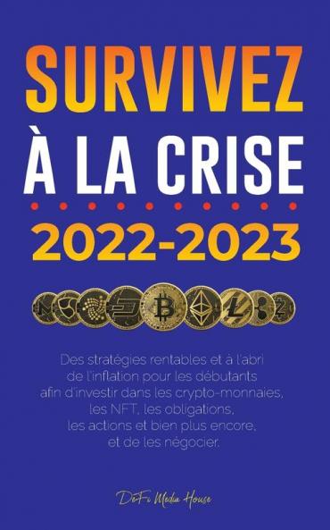 Survivez À La Crise !: 2022-2023 Investir: Des Stratégies Rentables Et À L'Abri De L'Inflation Pour Les Débutants Afin D'Investir Dans Les ... Encore, Et De Les Négocier (French Edition)
