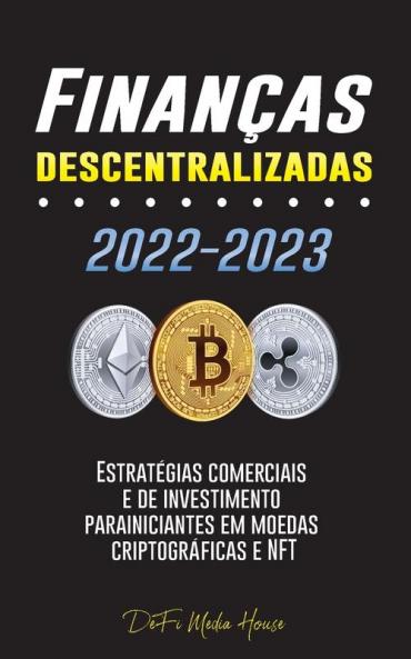 Finanças Descentralizadas 2022-2023: Estratégias Comerciais E De Investimento Para Iniciantes Em Moedas Criptográficas E Nft (Portuguese Edition)