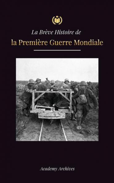 La Brève Histoire De La Première Guerre Mondiale: Les Batailles Des Fronts Occidental Et Oriental, La Guerre Chimique Et La Défaite De L'Allemagne, ... De Mémoires Simplifié) (French Edition)