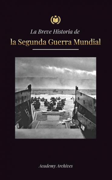 La Breve Historia de la Segunda Guerra Mundial