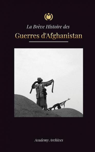 La Brève Histoire Des Guerres D'Afghanistan (1970-1991): L'Opération Cyclone, Les Moudjahidines, Les Guerres Civiles Afghanes, L'Invasion Soviétique ... De Mémoires Simplifié) (French Edition)