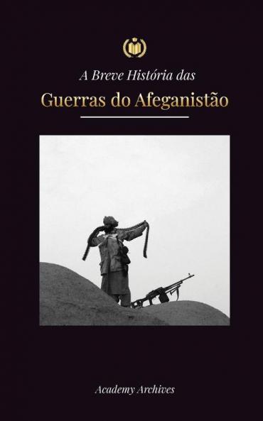 A Breve História Das Guerras Do Afeganistão (1970-1991): Operação Ciclone, Os Mujahideen, As Guerras Civis Afegãs, A Invasão Soviética E A Ascensão Do ... Memórias Simplificado) (Portuguese Edition)