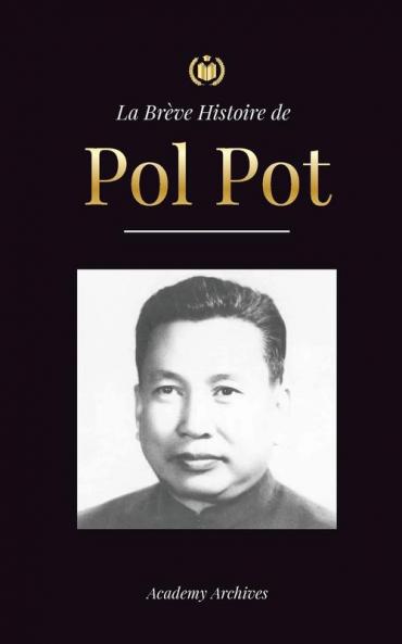 La Brève Histoire De Pol Pot: L'Ascension Et Le Règne Des Khmers Rouges, La Révolution, Les Champs De La Mort Au Cambodge, Le Tribunal Et ... De Mémoires Simplifié) (French Edition)