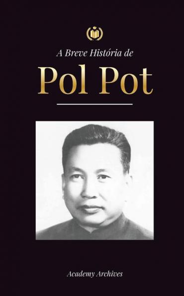 A Breve História De Pol Pot: A Ascensão E O Reino Do Khmer Vermelho, A Revolução, Os Campos De Matança Do Camboja, O Tribunal E O Colapso Do Regime ... Memórias Simplificado) (Portuguese Edition)