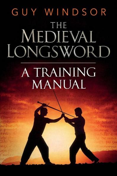 The Medieval Longsword: A Training Manual: 2 (Mastering the Art of Arms)