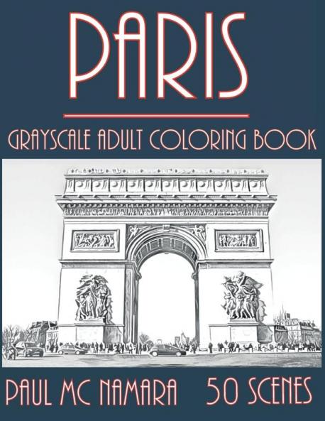 Paris Grayscale: Adult Coloring Book: 5 (Grayscale Coloring Trips)