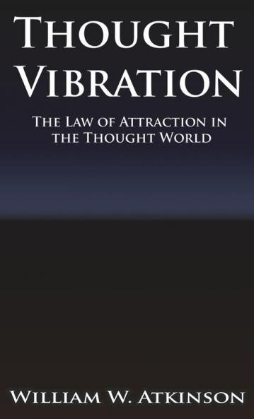 Thought Vibration or the Law of Attraction in the Thought World