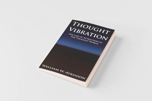 Thought Vibration or the Law of Attraction in the Thought World