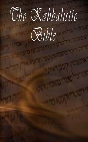 The Kabbalistic Bible According to the Zohar Torah Talmud and Midrash