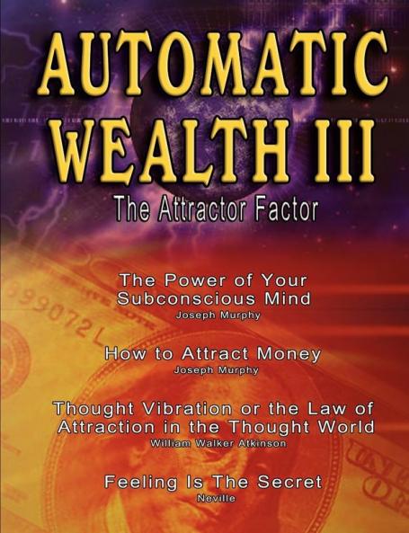 Automatic Wealth III: The Attractor Factor - Including: The Power of Your Subconscious Mind How to Attract Money by Joseph Murphy the Law