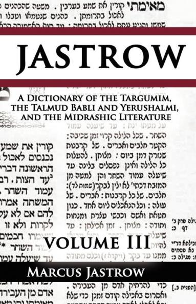 A Dictionary of the Targumim the Talmud Babli and Yerushalmi and the Midrashic Literature Volume III