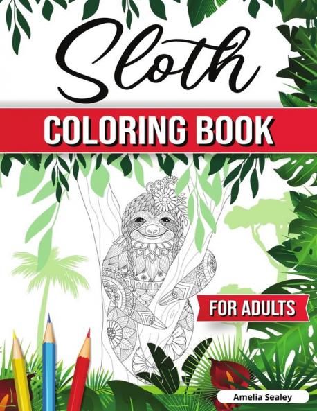 Sloth Coloring Book for Adults: Hilarious Fun Sloth Coloring Book Sloth Coloring Pages for Relaxation and Stress Relief