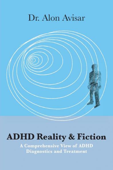 ADHD Reality & Fiction: A Comprehensive View of ADHD Diagnostics and Treatment