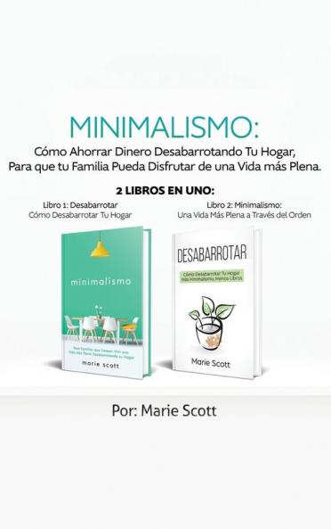 Minimalismo: Cómo Ahorrar Dinero Desabarrotando Tu Hogar Para que tu Familia Pueda Disfrutar de una Vida más Plena. 2 libros en uno