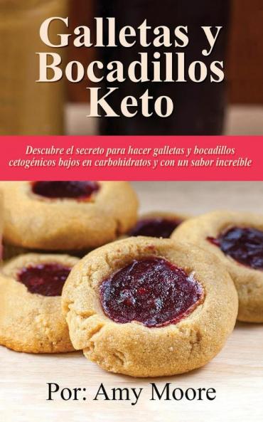Galletas y bocadillos keto: Descubre el secreto para hacer galletas y bocadillos cetogénicos bajos en carbohidratos y con un sabor increíble