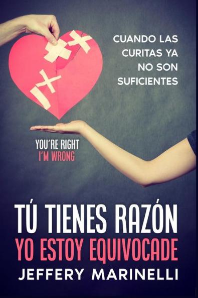 Tú Tienes Razón, Yo Estoy Equivocade: Porque Las Relaciones Sanas Y Amorosas No Ocurren Por Accidente (You’Re Right, I’M Wrong : When A Band-Aid Is ... International Languages.) (Spanish Edition)