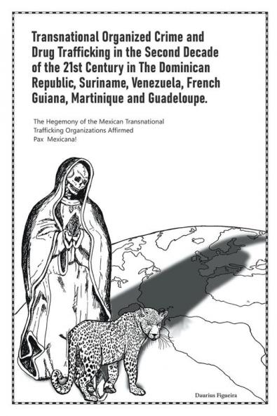 Transnational Organized Crime and Drug Trafficking in the Second Decade of the 21st Century in the Dominican Republic Suriname Venezuela French Guiana Martinique and Guadeloupe