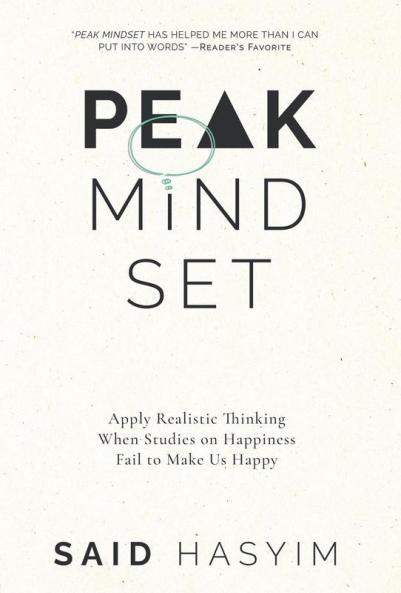 Peak Mindset: Apply Realistic Thinking When Studies on Happiness Fail to Make Us Happy: 4 (Peak Productivity)