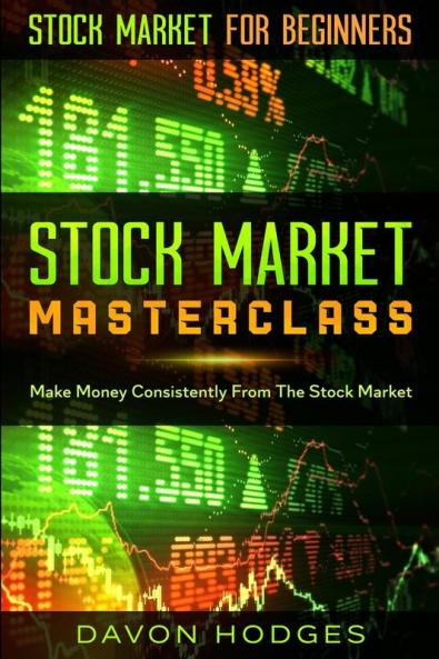 Stock Market For Beginners: STOCK MARKET MASTERCLASS: Make Money Consistently From The Stock Market