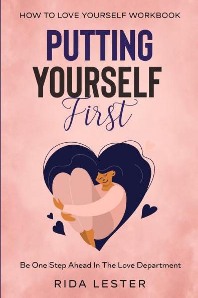 How To Love Yourself Workbook: Putting Yourself First - Be One Step Ahead In The Love Department